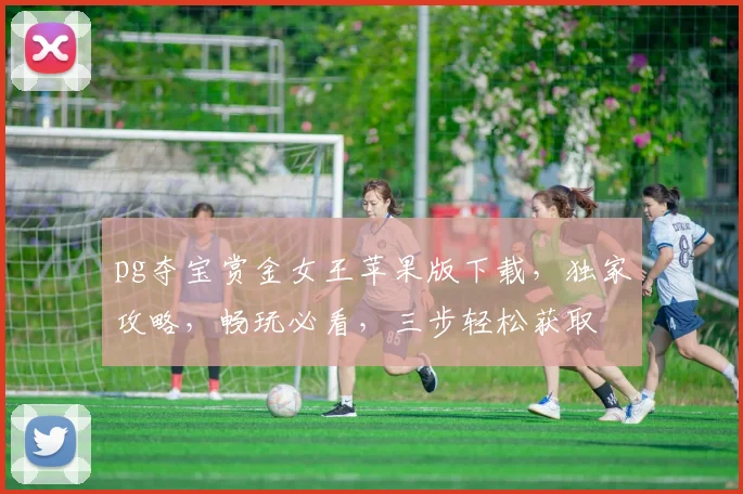 pg夺宝赏金女王苹果版下载，独家攻略，畅玩必看，三步轻松获取