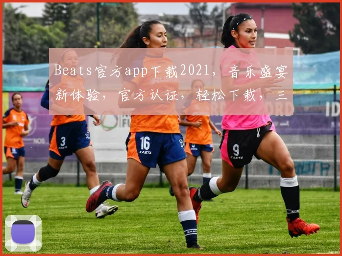 Beats官方app下载2021，音乐盛宴新体验，官方认证，轻松下载，三步拥有